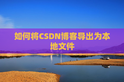 如何将CSDN博客导出为本地文件