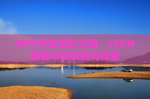 WPF开发进阶之路,CSDN博客中的实践与探索