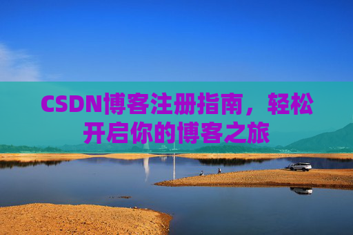 CSDN博客注册指南，轻松开启你的博客之旅